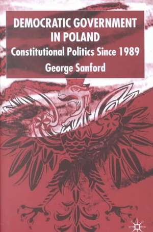 Democratic Government in Poland: Constitutional Politics since 1989 de G. Sanford