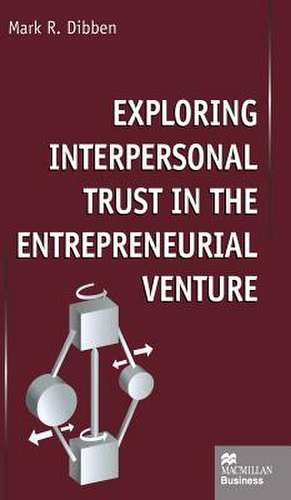 Exploring Interpersonal Trust in the Entrepreneurial Venture de M. Dibben