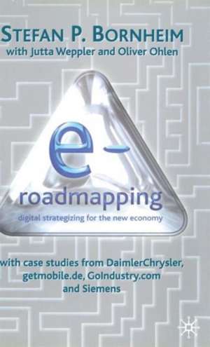 E-Roadmapping: Digital Strategising for the New Economy de S. Bornheim