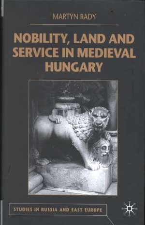 Nobility, Land and Service in Medieval Hungary de M. Rady