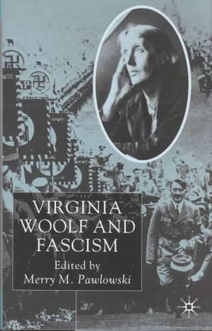 Virginia Woolf and Fascism: Resisting the Dictators' Seduction de Merry Pawlowski