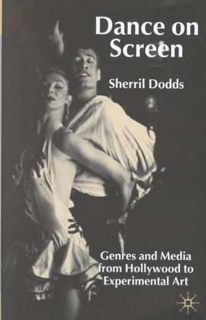 Dance on Screen: Genres and Media from Hollywood to Experimental Art de S. Dodds