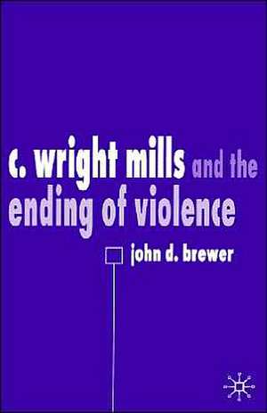 C. Wright Mills and the Ending of Violence de J. Brewer