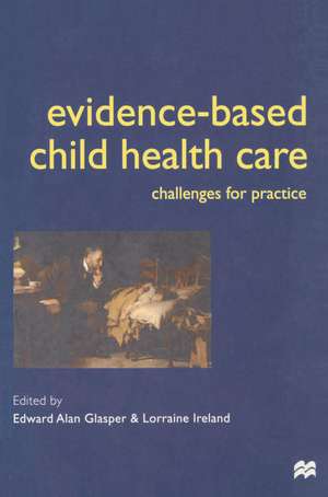 Evidence-based Child Health Care: Challenges for Practice de Edward Alan Glasper