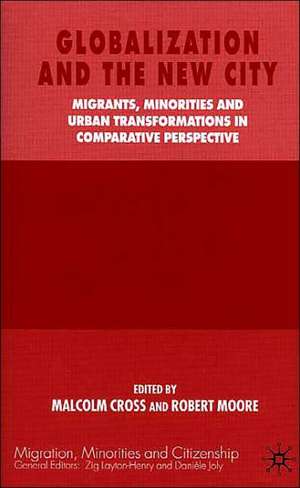 Globalization and the New City: Migrants, Minorities and Urban Transformations in Comparative Perspective de M. Cross