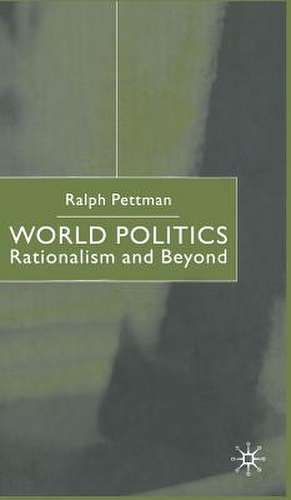 World Politics: Rationalism and Beyond de Ralph Pettman