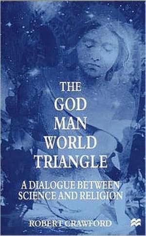 The God/Man/World Triangle: A Dialogue Between Science and Religion de R. Crawford