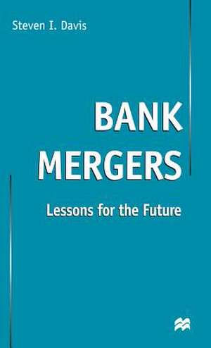 Bank Mergers: Lessons for the Future de S. Davis