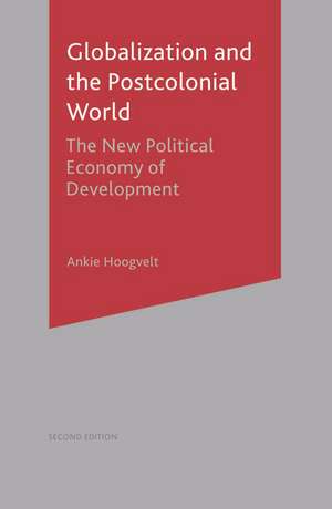 Globalization and the Postcolonial World: The New Political Economy of Development de Ankie M. M. Hoogvelt