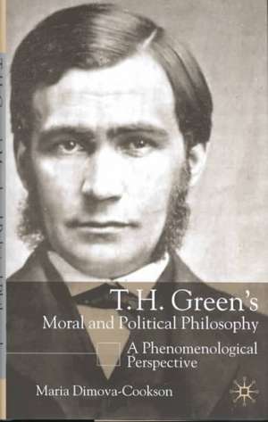 T.H. Green's Moral and Political Philosophy: A Phenomenological Perspective de Maria Dimova-Cookson