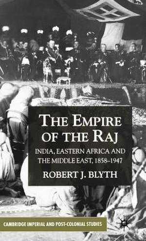 The Empire of the Raj: India, Eastern Africa and the Middle East, 1858–1947 de R. Blyth