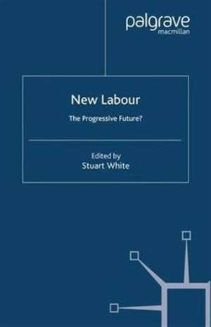 New Labour: The Progressive Future? de S. White