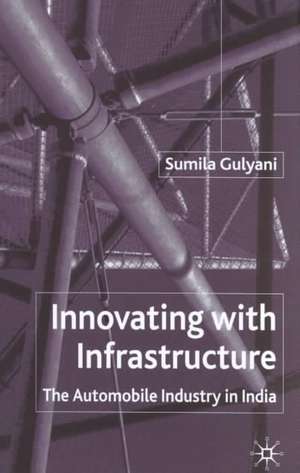 Innovating with Infrastructure: The Automobile Industry in India de S. Gulyani