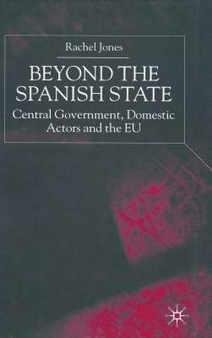 Beyond the Spanish State: Central Government, Domestic Actors and the EU de R. Jones