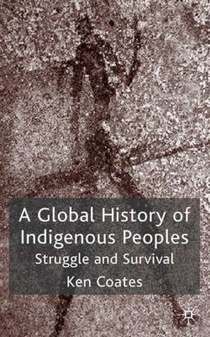 A Global History of Indigenous Peoples: Struggle and Survival de K. Coates