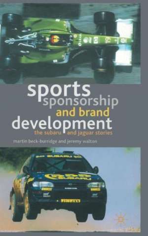 Sports Sponsorship and Brand Development: The Subaru and Jaguar Stories de M. Beck-Burridge