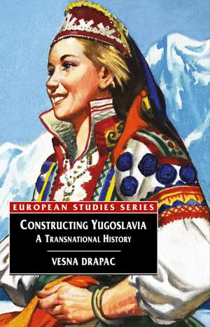 Constructing Yugoslavia: A Transnational History de Vesna Drapac