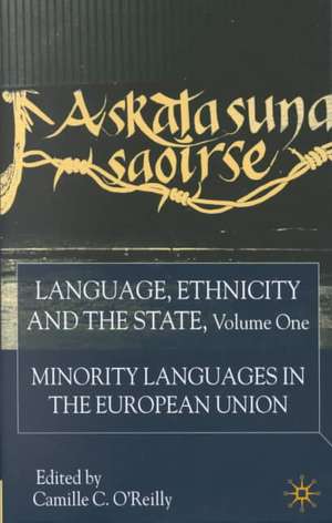 Language, Ethnicity and the State, Volume 1: Minority Languages In The European Union de C. O'Reilly