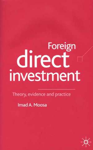 Foreign Direct Investment: Theory, Evidence and Practice de I. Moosa