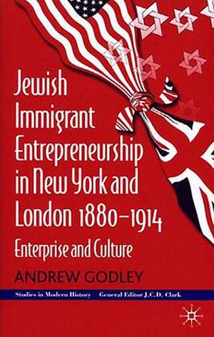 Jewish Immigrant Entrepreneurship in New York and London 1880-1914: Enterprise and Culture de A. Godley