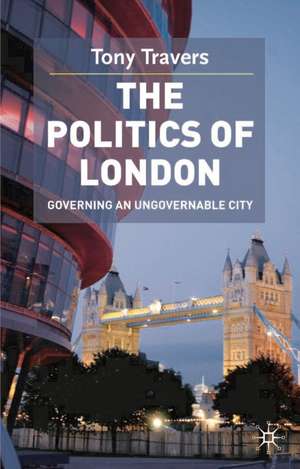 The Politics of London: Governing an Ungovernable City de Tony Travers