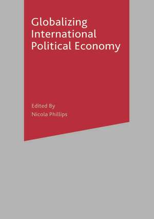 Globalizing International Political Economy de Nicola Phillips