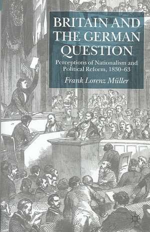 Britain and the German Question: Perceptions of Nationalism and Political Reform, 1830-1863 de F. Müller