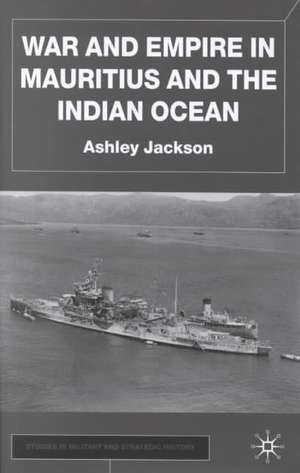 War and Empire in Mauritius and the Indian Ocean de A. Jackson