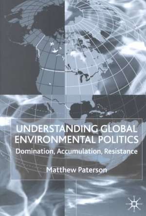 Understanding Global Environmental Politics: Domination, Accumulation, Resistance de M. Paterson