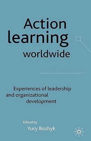 Action Learning Worldwide: Experiences of Leadership and Organizational Development de Y. Boshyk