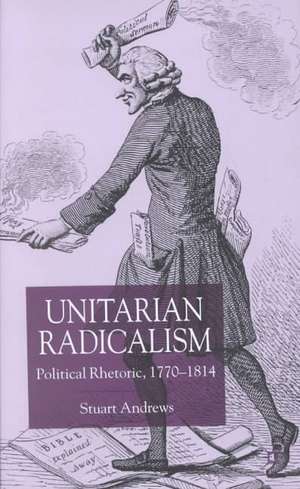 Unitarian Radicalism: Political Impact, 1770-1814 de Stuart Andrews