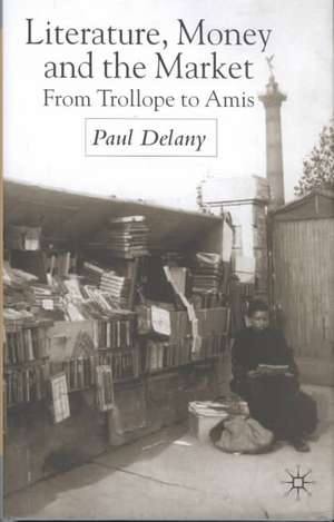 Literature, Money and the Market: From Trollope to Amis de P. Delany