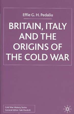 Britain, Italy and the Origins of the Cold War de E. Pedaliu