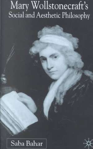 Mary Wollstonecraft's Social and Aesthetic Philosophy: An Eve to Please Me de S. Bahar