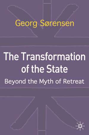 The Transformation of the State: Beyond the Myth of Retreat de Georg Sørensen