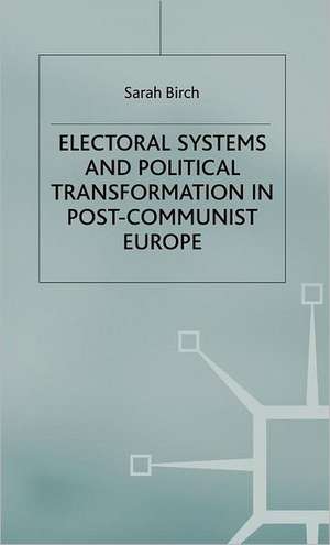 Electoral Systems and Political Transformation in Post-Communist Europe de S. Birch