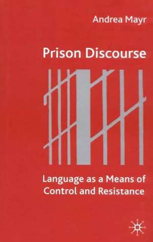 Prison Discourse: Language as a Means of Control and Resistance de A. Mayr