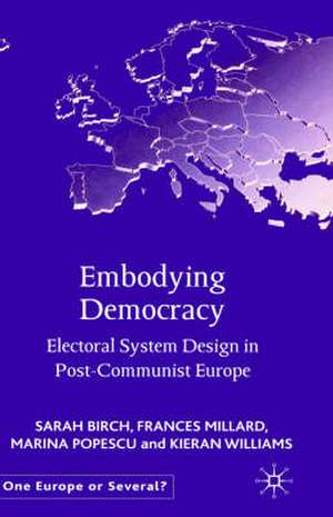 Embodying Democracy: Electoral System Design in Post-Communist Europe de S. Birch