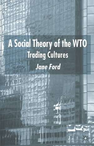 A Social Theory of the WTO: Trading Cultures de J. Ford