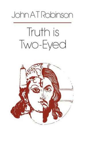 Truth Is Two-Eyed de John A. T. Robinson