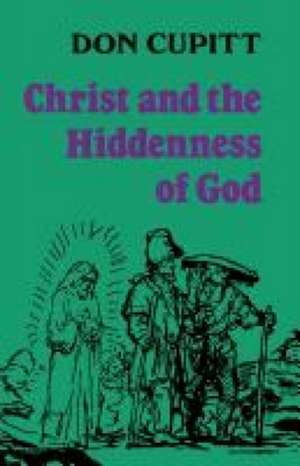 Christ and the Hiddenness of God de Don Cupitt