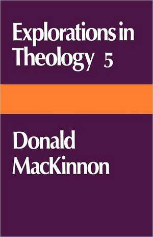 Explorations in Theology 5 Donald MacKinnon de Donald MacKenzie MacKinnon