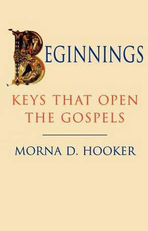 Beginnings - Keys That Open Gospels de Morna D. Hooker