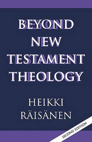 Beyond New Testament Theology de Heikki Raisanen