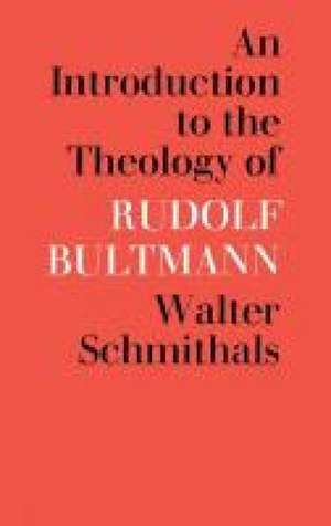 An Introduction to the Theology of Rudolf Bultmann de Walter Schmithals