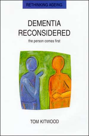 Dementia Reconsidered: The Person Comes First de Tom Kitwood