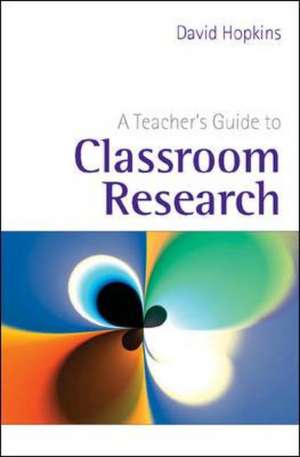 A Teacher's Guide to Classroom Research de David Hopkins