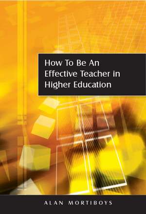 How to be an Effective Teacher in Higher Education de Alan Mortiboys