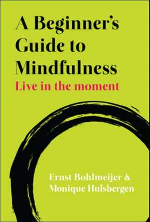 A Beginner's Guide to Mindfulness: Live in the Moment de Ernst Bohlmeijer