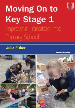 Moving on to Key Stage 1: Improving Transition into Primary School, 2e de Julie Fisher